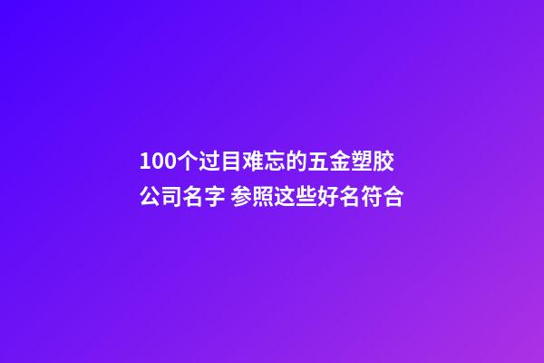 100个过目难忘的五金塑胶公司名字 参照这些好名符合-第1张-公司起名-玄机派